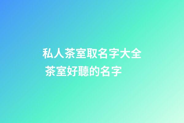 私人茶室取名字大全 茶室好聽的名字-第1張-公司起名-玄機派
